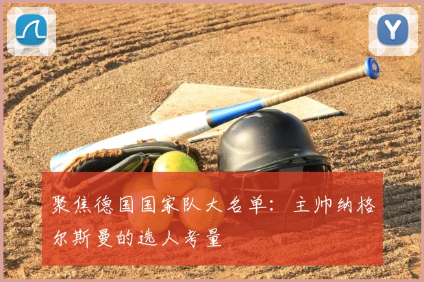 聚焦德国国家队大名单:主帅纳格尔斯曼的选人考量
