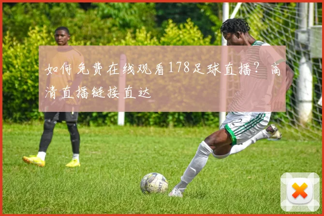 如何免费在线观看178足球直播？高清直播链接直达