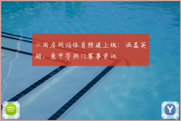 六间房网站体育频道上线：涵盖英超、意甲等热门赛事资讯