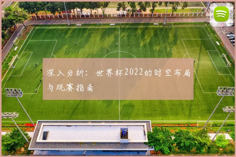 深入分析：世界杯2022的时空布局与观赛指南